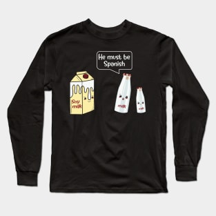 He Must Be Spanish Milk Soy Milk Long Sleeve T-Shirt